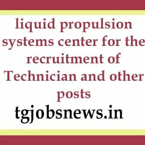 liquid propulsion systems center for the recruitment of Technician and other posts