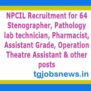 NPCIL Recruitment for 64 Stenographer, Pathology lab technician, Pharmacist, Assistant Grade, Operation Theatre Assistant & other posts